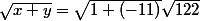 \sqrt{x + y} =\sqrt{1 + (-11)} \sqrt{122}